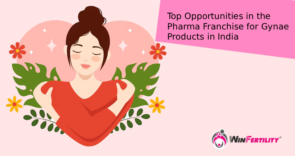 Top Opportunities in the Pharma Franchise for Gynae Products in India