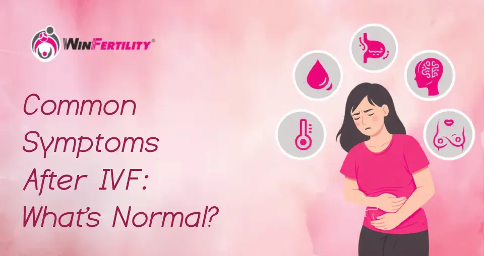 Common Symptoms After IVF: What’s Normal?